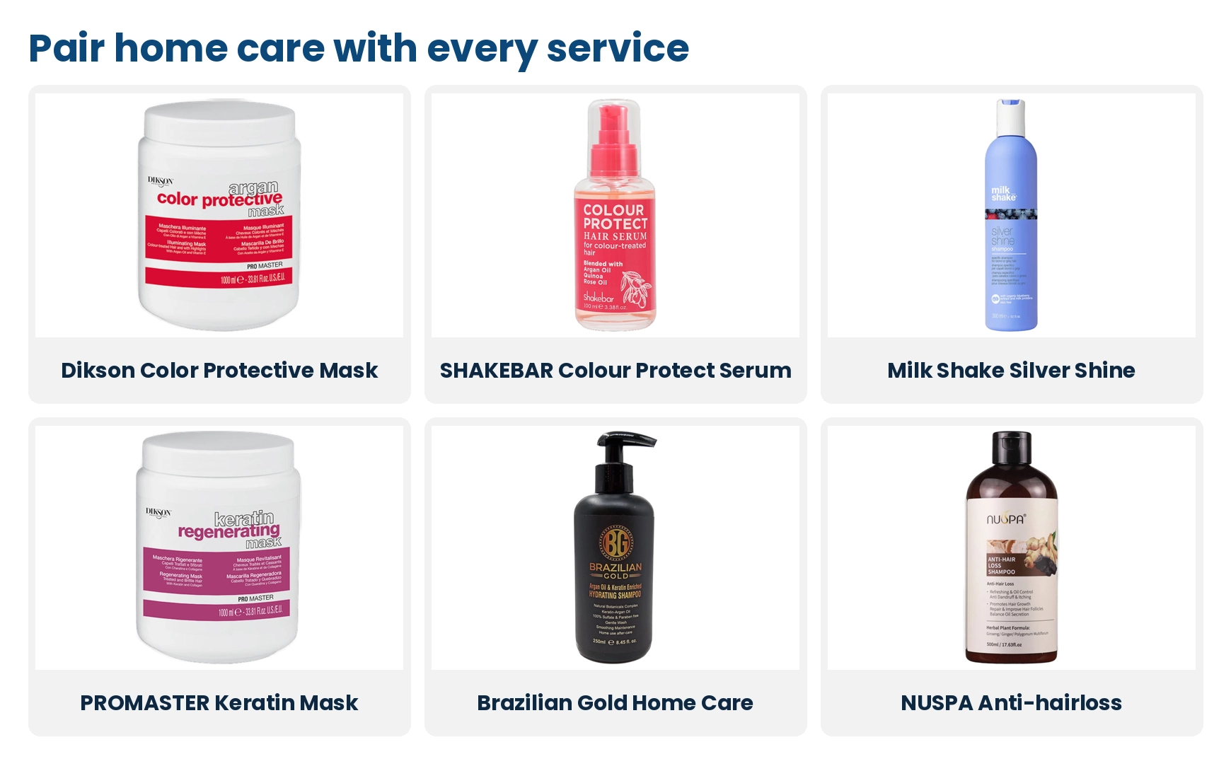 Home care to pair with services: Dikson PROMASTER masks, SHAKEBAR Colour Protect serum, Milk Shake Silver Shine, Brazilian Gold home care and NUSPA anti-hairloss shampoo