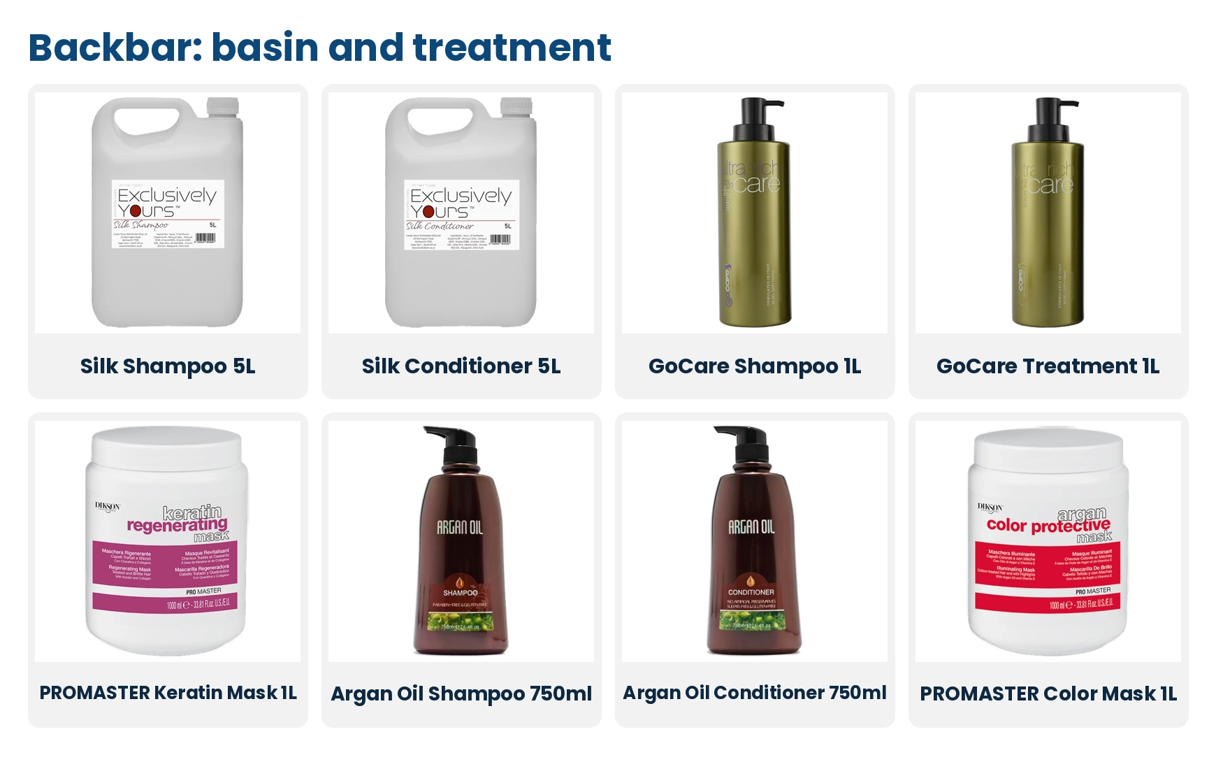 Backbar products: Exclusively Yours Silk Shampoo and Conditioner 5L, GoCare Shampoo and One Minute Treatment 1L, Dikson PROMASTER masks and Argan Oil shampoo and conditioner