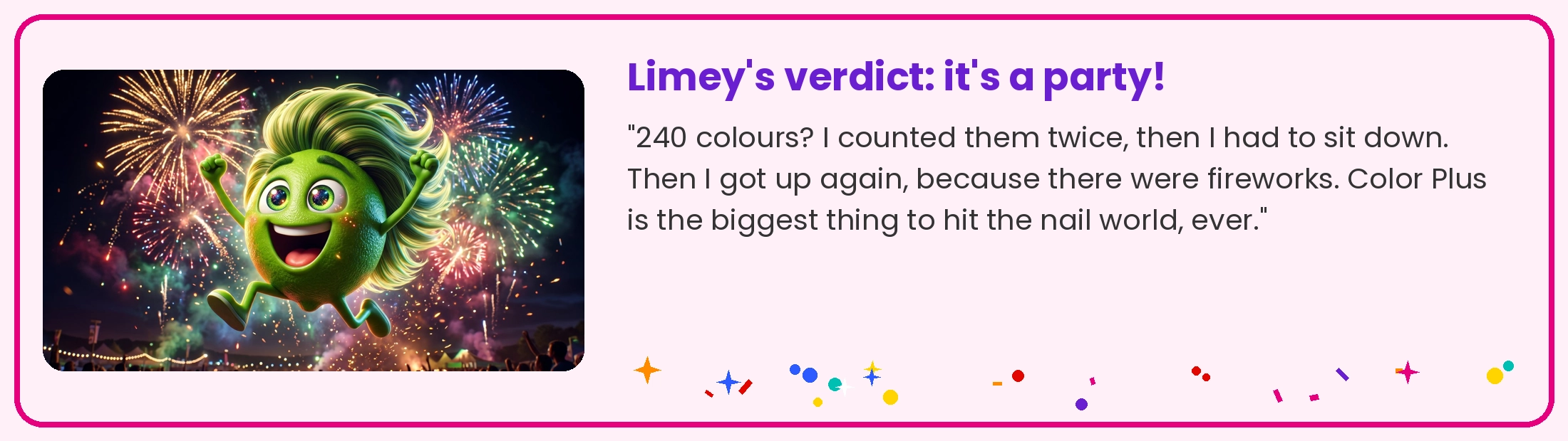 Limey celebrating with fireworks: Color Plus is the biggest thing to hit the nail world