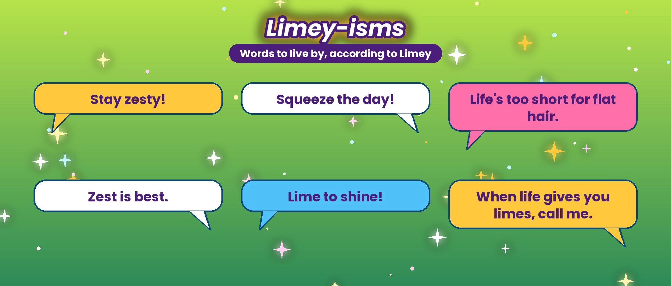 Limey-isms: Stay zesty! Squeeze the day! Life's too short for flat hair. Zest is best. Lime to shine! When life gives you limes, call me.