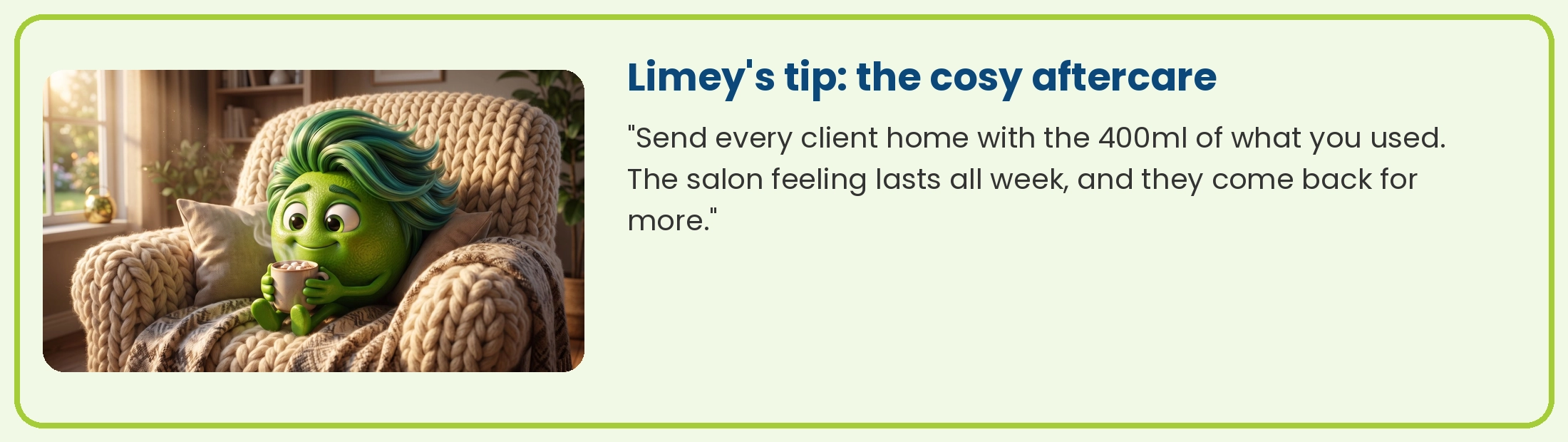 Limey relaxing with a hot drink: send every client home with the 400ml of what you used
