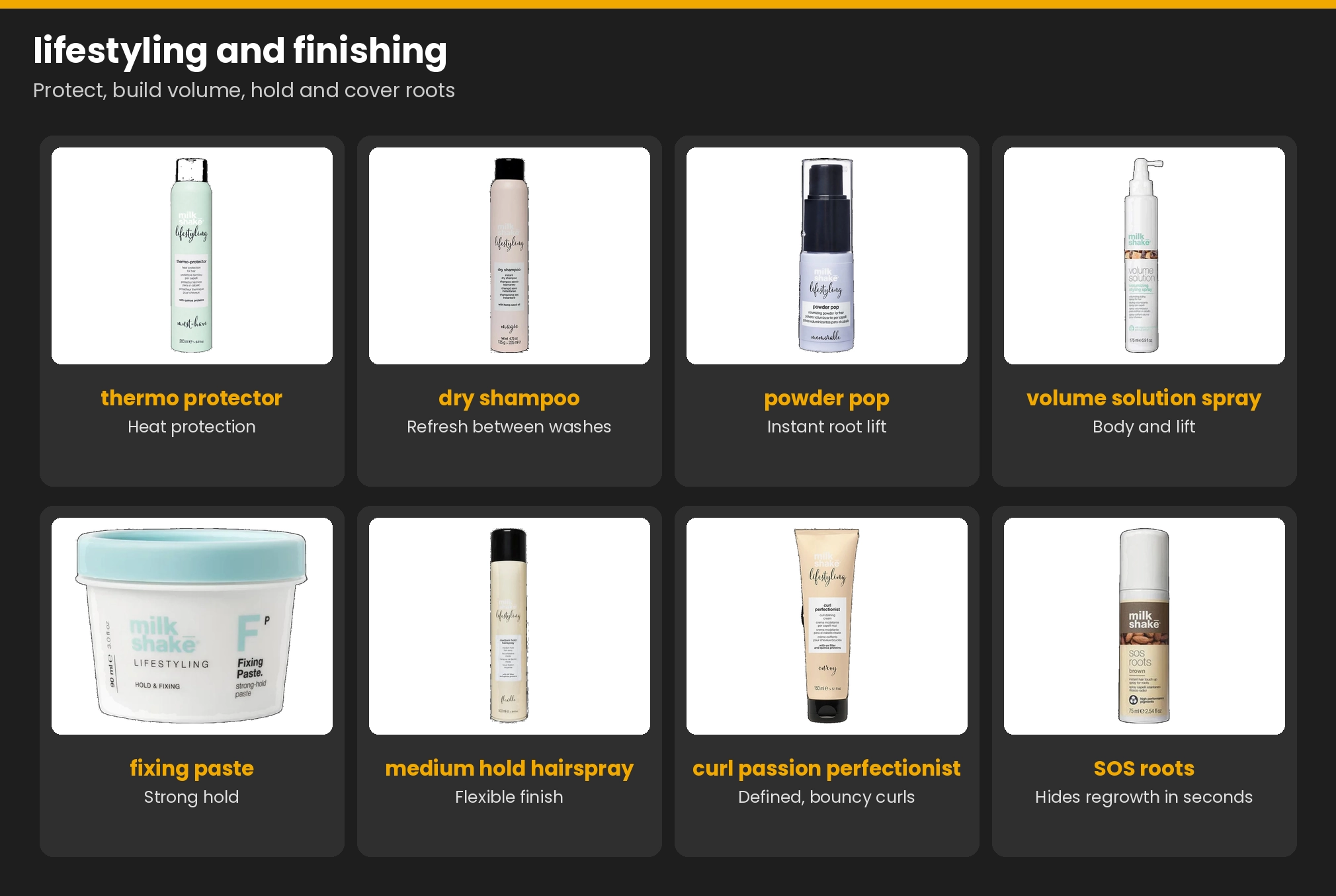 milk_shake lifestyling: thermo protector, dry shampoo, powder pop, volume solution spray, fixing paste, medium hold hairspray, curl passion perfectionist and SOS roots