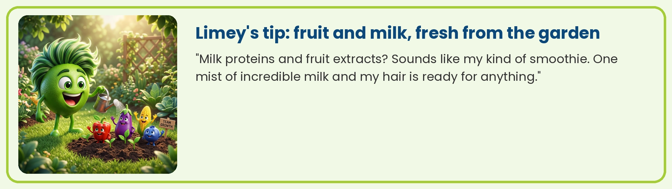 Limey watering a garden of fruit and vegetables: milk proteins and fruit extracts are his kind of smoothie