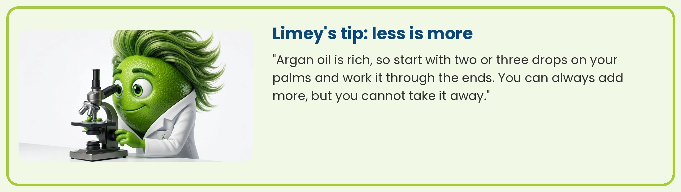 Limey the scientist at a microscope: argan oil is rich, so start with two or three drops